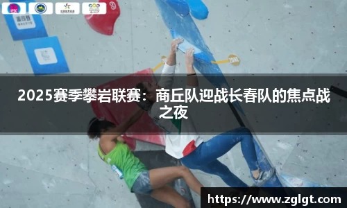 2025赛季攀岩联赛：商丘队迎战长春队的焦点战之夜
